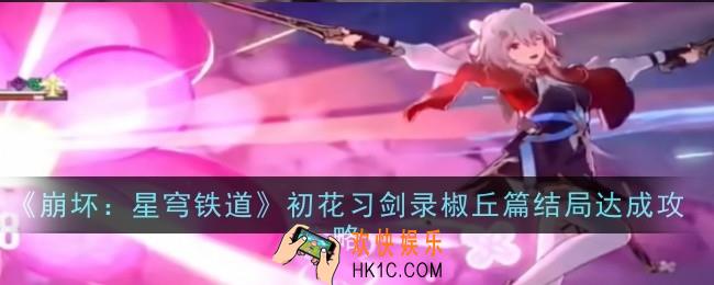 崩坏星穹铁道初花习剑录椒丘篇结局怎么达成
