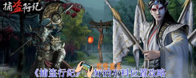 捕盗行纪地图上好的石料在哪