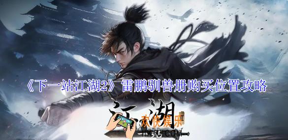 下一站江湖2雷鹏驯兽册怎么获取