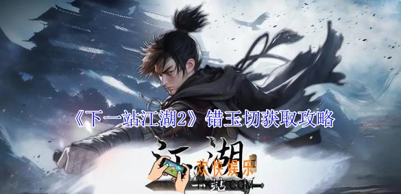 下一站江湖2错玉切怎么获得