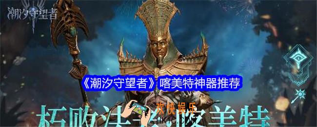 潮汐守望者喀美特神器带什么