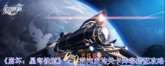 崩坏星穹铁道云璃混沌虚构关卡阵容怎么搭配
