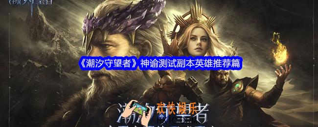 潮汐守望者神谕测试副本英雄推荐篇