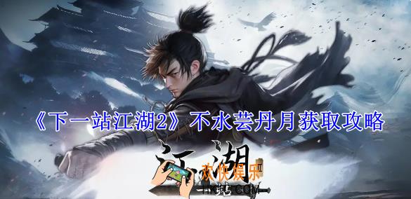 下一站江湖2不水芸丹月怎么获得