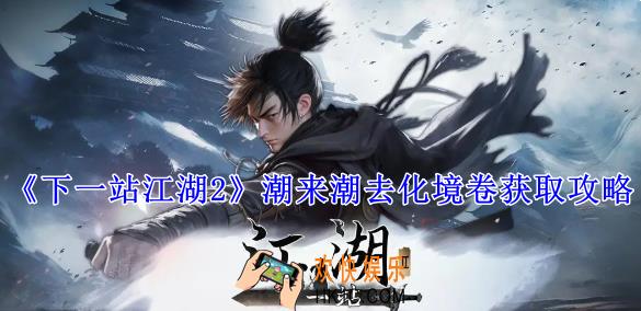 下一站江湖2潮来潮去化境卷怎么获得