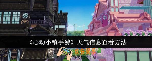 心动小镇手游天气信息怎么查看