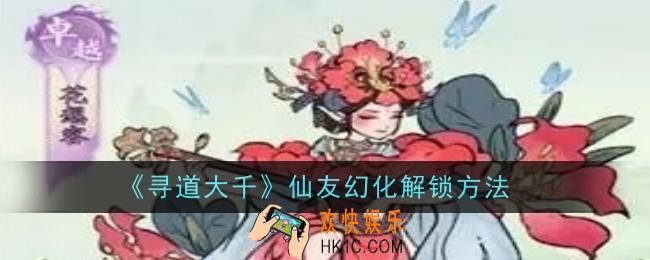 寻道大千仙友幻化怎么解锁