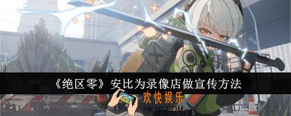 绝区零怎么让安比为录像店做宣传