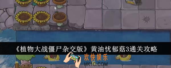 植物大战僵尸杂交版黄油忧郁菇3怎么通关