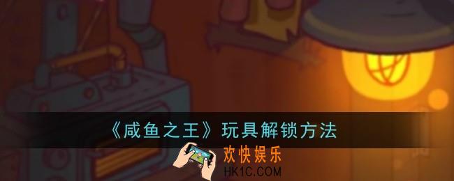 咸鱼之王玩具怎么解锁