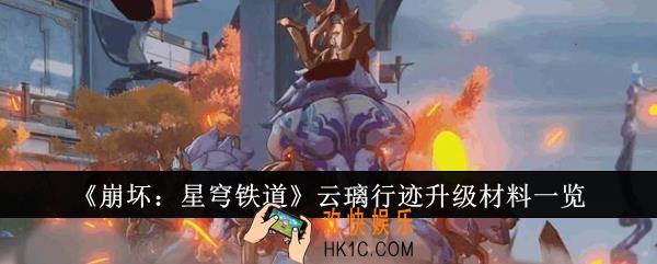 崩坏星穹铁道云璃行迹升级材料有哪些