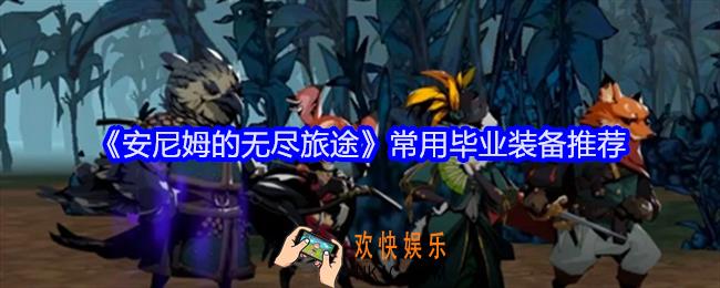 安尼姆的无尽旅安尼姆毕业装备用什么
