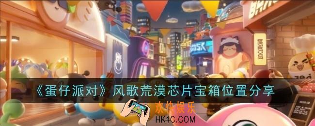 蛋仔派对风歌荒漠芯片宝箱位置在那