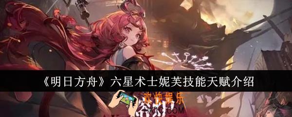明日方舟六星术士妮芙技能天赋怎么样