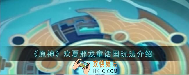 原神欢夏邪龙童话国玩法怎么样