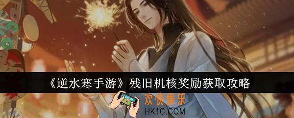 逆水寒手游残旧机核奖励怎么获取