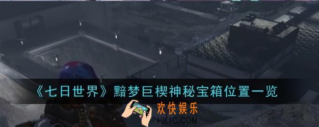 七日世界黯梦巨楔神秘宝箱位置在哪