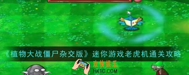 植物大战僵尸杂交版迷你游戏老虎机怎么通关