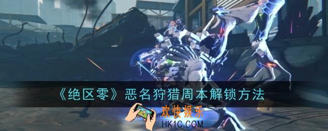 绝区零恶名狩猎周本怎么解锁