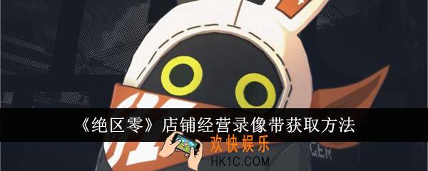 绝区零店铺经营录像带怎么获取