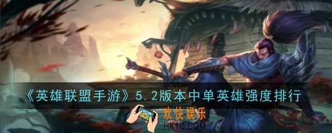 英雄联盟手游5.2版本中单英雄强度排行是什么