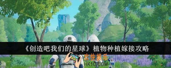 创造吧我们的星球植物种植怎么嫁接