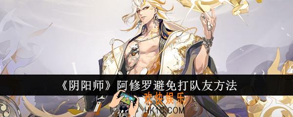 阴阳师阿修罗怎么避免打队友