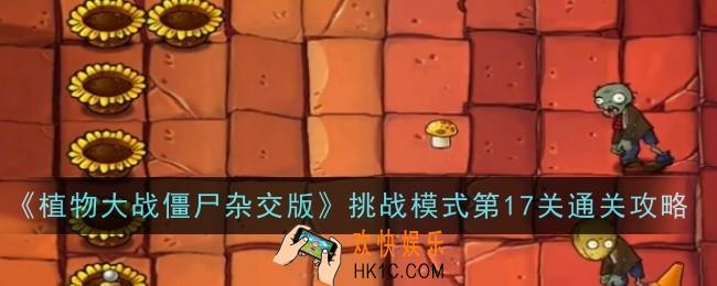 植物大战僵尸杂交版挑战模式第17关怎么样