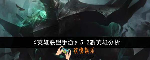 英雄联盟手游5.2新英雄哪些好玩