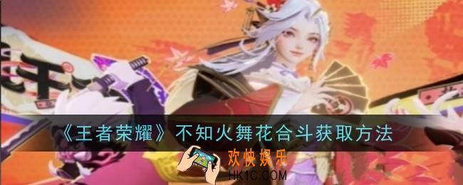 王者荣耀不知火舞花合斗怎么获取