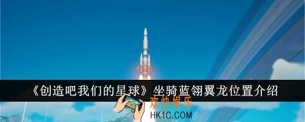 创造吧我们的星球坐骑蓝翎翼龙位置在哪里
