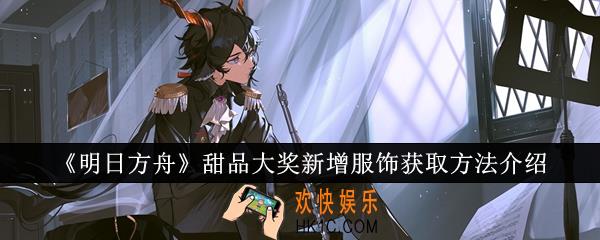 明日方舟甜品大奖新增服饰怎么获得