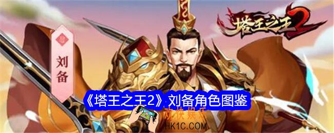 塔王之王2刘备技能怎么样/值得培养吗