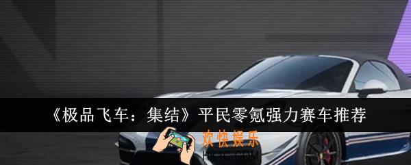 极品飞车集结平民零氪强力赛车选什么