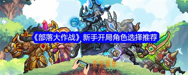 部落大作战新手开局角色怎么选