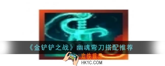 金铲铲之战幽魂弯刀怎么搭配