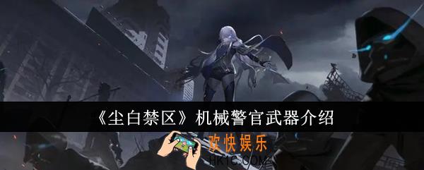 尘白禁区机械警官武器怎么样