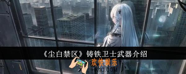尘白禁区铸铁卫士武器怎么样