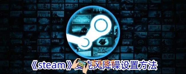 steam怎么给麦克风降噪