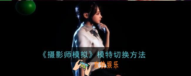 摄影师模拟模特怎么切换