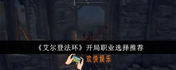 艾尔登法环开局职业怎么选