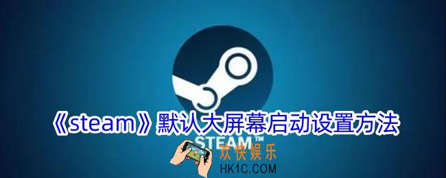steam怎么默认大屏幕启动