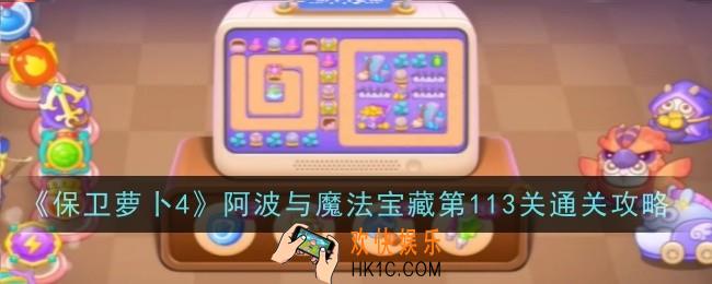 保卫萝卜4阿波与魔法宝藏第113关怎么通关