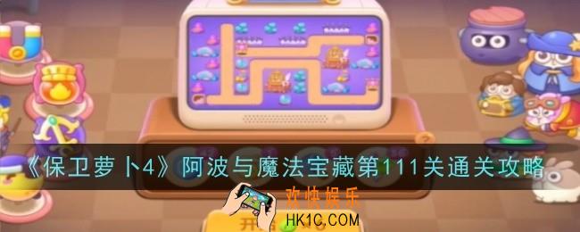 保卫萝卜4阿波与魔法宝藏第111关怎么玩