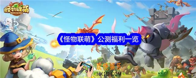 怪物联萌公测有哪些福利