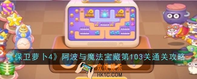 保卫萝卜4阿波与魔法宝藏第103关怎么通关