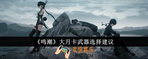鸣潮大月卡武器怎么选