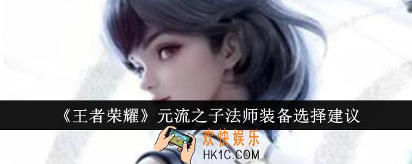 王者荣耀元流之子法师装备怎么选
