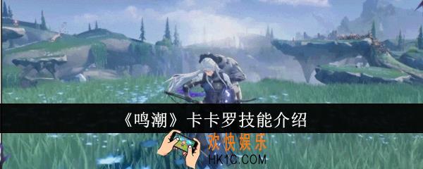 鸣潮卡卡罗技能是什么