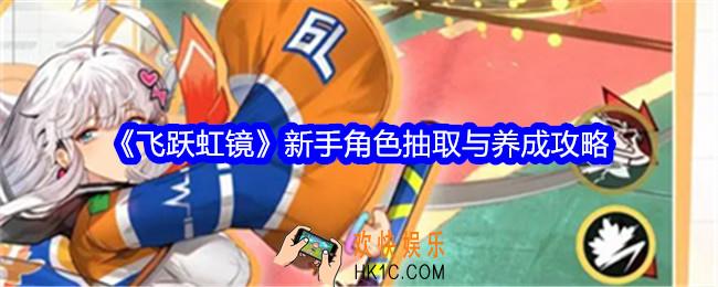 飞跃虹镜新手角色抽取与养成攻略